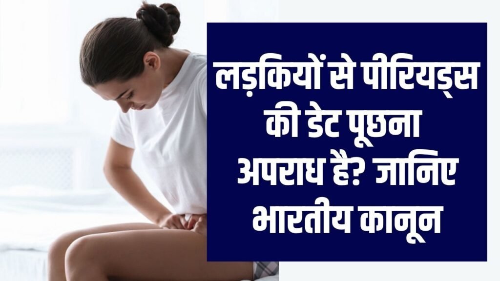 लड़कियों से पीरियड्स की डेट पूछना अपराध है? जानिए भारतीय कानून इस पर क्या कहता है, मिल सकती है ये सज़ा!