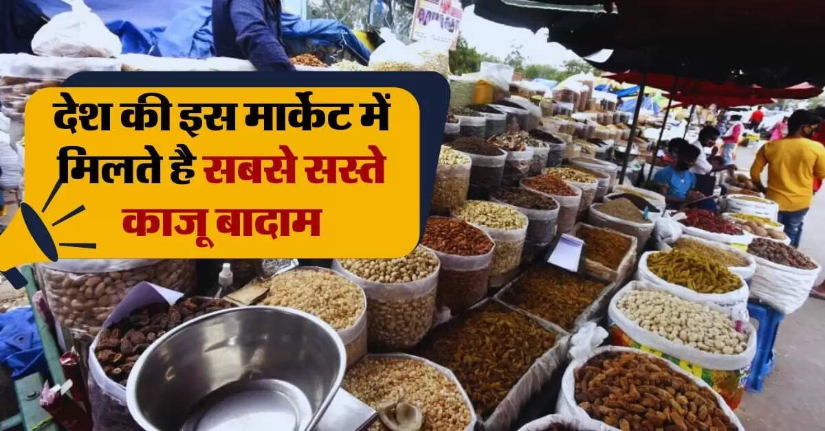 Cheapest Dry Fruit Market : देश की इस मार्केट में मिलते है सबसे सस्ते काजू बादाम