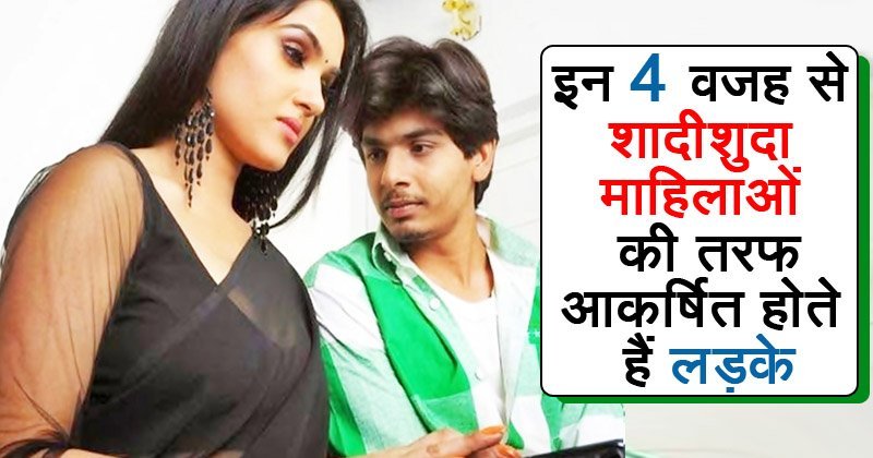 ये हैं वो 4 कारण, जिसके चलते पुरुष शादीशुदा महिलायों की ओर अधिक आकर्षित होते हैं!