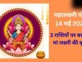Mahalakshmi Yoga: 14 मई की रात जाग उठेगा 3 राशियों का भाग्य, मां लक्ष्मी की कृपा से बनेंगे धन लाभ के योग​