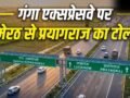 Explained: गंगा एक्सप्रेसवे पर अब फ्री राइड खत्म, रात 12 बजे से देना होगा इतना टोल, देखें किस प्वाइंट में कितना कटेगा पैसा​