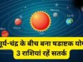 सूर्य-चंद्र के बीच बना षडाष्टक योग, 4 राशियों की बढ़ेंगी मुश्किलें, आर्थिक पक्ष को लेकर रहना होगा सतर्क