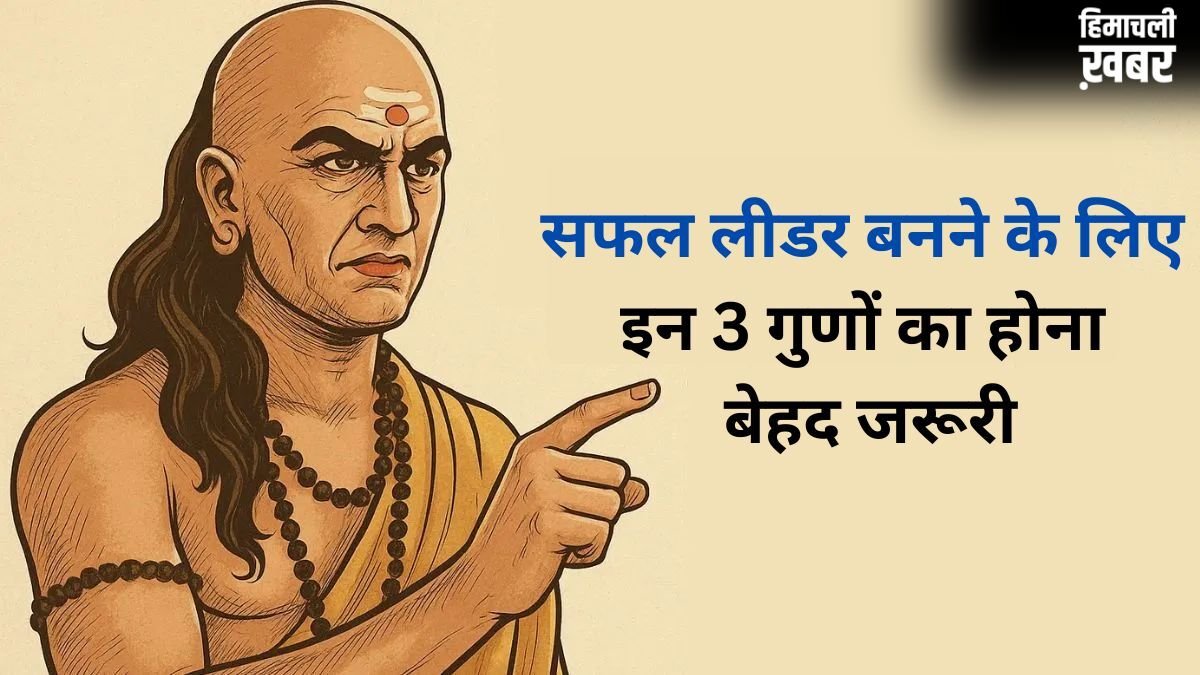 Chanakya Niti: सफल लीडर बनने के लिए 3 गुणों का होना है सबसे जरूरी, तभी दुनिया मानेगी आपका लोहा​