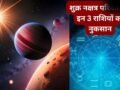 मंगल के नक्षत्र में शुक्र का गोचर, इन 3 राशियों के आर्थिक और प्रेम जीवन को हानि, हो जाएंगे पाई-पाई के मोहताज​