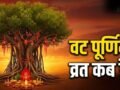 Vat Purnima 2026 Date: वट पूर्णिमा कब है मई या जून में? नोट कर लें सही तारीख और मुहूर्त​