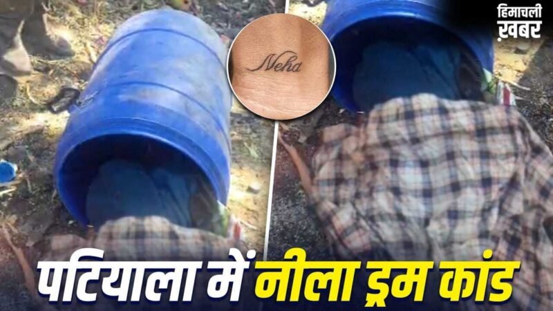 Patiala Blue Drum Case: नीले ड्रम में मिली लड़की की लाश, हाथों पर बने हैं दो खास टैटू… कत्ल की गुत्थी सुलझाने में जुटी पटियाला पुलिस​