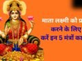 मां लक्ष्मी को प्रसन्न करने के लिए 5 चमत्कारी मंत्र, गुप्त रूप से इनका जप करने से कभी नहीं होगी धन की कमी​