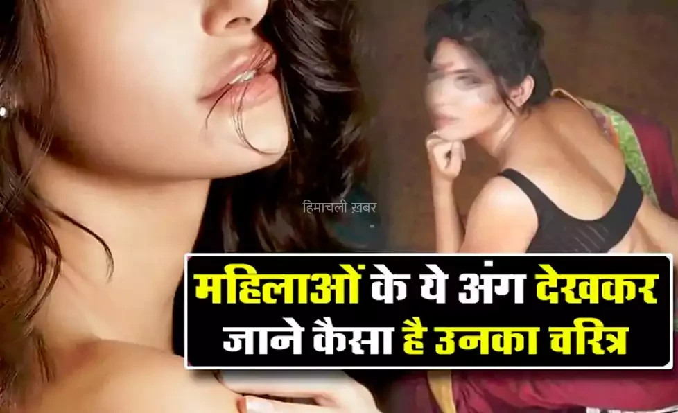 महिलाओं के ये अंग देखकर जाने कैसा है उनका चरित्र। एक झटके में क्लियर हो जाएंगे सारे डाउट
