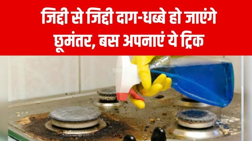 ​​जिद्दी दाग-धब्बे हटाएं तुरंत, गैस और स्टोव चमकेगा नए जैसा, आसान तरीका, बस अपनाये ये ट्रिक​​​