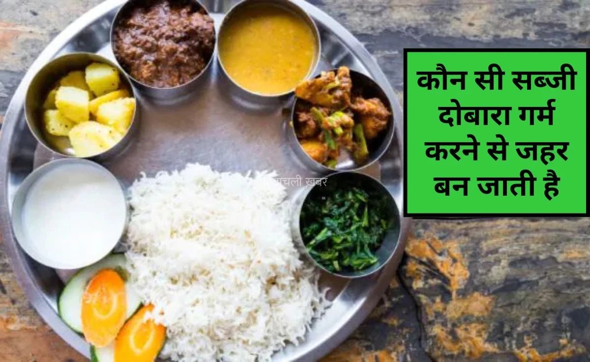 ऐसी कौन सी सब्जी हैं जो दोबारा गर्म करने पर जहर बन जाती हैं? कौन सा भोजन दोबारा गर्म नहीं किया जा सकता है, जानिए यहां पर​​​