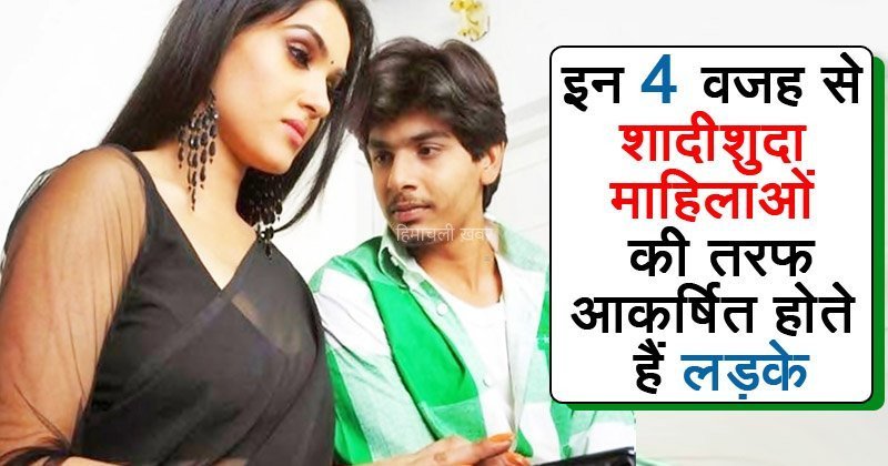 ये हैं वो 4 कारण, जिसके चलते पुरुष शादीशुदा महिलायों की ओर अधिक आकर्षित होते हैं​​​